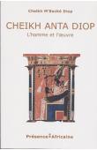 DIOP Cheikh M'Backé - Cheikh Anta Diop, l'homme et l'oeuvre