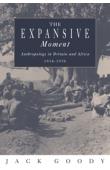  GOODY Jack - The expansive moment. Anthropology in Britain and Africa 1918-1970