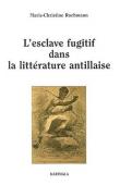  ROCHMANN Marie-Christine - L'esclave fugitif dans la littérature antillaise. Sur la déclive du morne