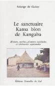  GANAY Solange de - Le sanctuaire Kama blon de Kangaba. Histoire, mythes, peintures pariétales et cérémonies septennales