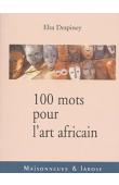  DESPINEY Elsa - 100 mots pour l'art africain