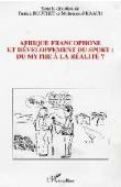  BOUCHET Patrick, KAACH Mohammed (sous la direction de) - Afrique francophone et développement du sport. Du mythe à la réalité ?