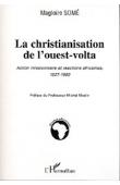  SOME Magloire - La christianisation de l'Ouest-Volta. Action missionnaire et réactions africaines, 1927-1960