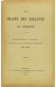  Anonyme - La Traite des esclaves en Afrique.  Renseignements et documents recueillis pour la Conférence de Bruxelles (1840 à 1890)