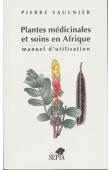  SAULNIER Pierre - Plantes médicinales et soins en Afrique. Manuel d'utilisation