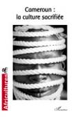 Africultures 60 - Cameroun. La culture sacrifiée