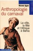  AGIER Michel - Anthropologie du carnaval. La ville, la fête et l'Afrique à Bahia