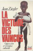  ZIEGLER Jean - La victoire des vaincus. Oppression et résistance culturelle