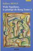  BENGA Sokhna - Waly Nguilane, le protégé de Roog. Tome 2