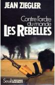  ZIEGLER Jean - Les Rebelles. Contre l'ordre du monde: Mouvements armés de libération nationale du Tiers Monde