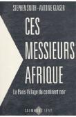  SMITH Stephen, GLASER Antoine - Ces messieurs Afrique: 1/ Le Paris-village du continent noir