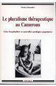  MONTEILLET Nicolas - Le pluralisme thérapeutique au Cameroun. Crise hospitalière et nouvelles pratiques populaires