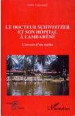  AUDOYNAUD André - Le Docteur Schweitzer et son hôpital à Lambaréné. L'envers d'un mythe
