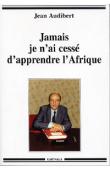  AUDIBERT Jean - Jamais je n'ai cessé d'apprendre l'Afrique