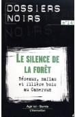  Dossiers Noirs - 14 - Le silence de la forêt. Réseaux, mafias et filière bois au Cameroun