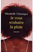  TCHOUNGUI Elisabeth - Je vous souhaite la pluie. Roman