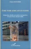  CIKURU BATUMIKE - Etre noir africain en Suisse. Intégration, identité, perception et perspectives d'avenir d'une minorité visible