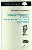  ROUSSE-GROSSEAU Christine - Mission catholique et choc des modèles culturels en Afrique. L'exemple du Dahomey (1861-1928)