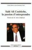  DUBOIS Colette, PENEL Jean-Dominique - Saïd Ali Coubèche, la passion d'entreprendre - Témoin du XXe siècle à Djibouti