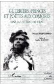  AHMED Moussa Said - Guerriers, princes et poètes aux Comores. Dans la littérature orale