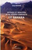  BISSON Jean - Mythes et réalités d'un désert convoité, le Sahara