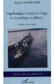  CHARPENTIER Jacques - Vagabondages à travers le Congo, la Centrafrique et ailleurs…Récits et anecdotes