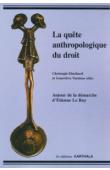  EBERHARD Christophe, VERNICOS Geneviève (éditeurs) - La quête anthropologique du droit. Autour de la démarche d'Etienne Le Roy