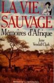  CLARK June Vendall - La vie sauvage. Mémoires d'Afrique (édition Presses de la Renaissance)