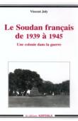  JOLY Vincent - Le Soudan français de 1939 à 1945 - Une colonie dans la guerre