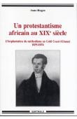  HUGON Anne - Un protestantisme africain au XIXe siècle. L'implantation du méthodisme en Gold Coast (Ghana) 1835-1874