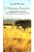  WATSON Lyall - L'oiseau-Foudre. La découverte en solitaire de la préhistoire de l'Afrique du Sud