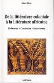  RIESZ Janos - De la littérature coloniale à la littérature africaine - Prétextes - Contextes - Intertextes