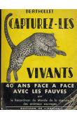  BERTHOLLET, CANTEL Rudy (souvenirs recueillis par) - Capturez-les vivants. Quarante ans face à face avec les animaux sauvages par le Recordman du monde de la capture des animaux sauvages