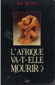  KA MANA ou KÄ MANA - L'Afrique va-t-elle mourir ? Bousculer l'imaginaire africain. Essai d'éthique politique