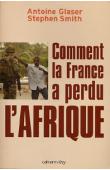  GLASER Antoine, SMITH Stephen - Comment la France a perdu l'Afrique
