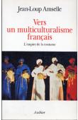  AMSELLE Jean-Loup -  Vers un multiculturalisme français. L'empire de la coutume