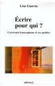  GAUVIN Lise - Ecrire pour qui ? L'écrivain francophone et ses publics