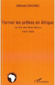  GAHUNGU Méthode - Former les prêtres en Afrique. Le rôle des Pères Blancs (1879-1936)