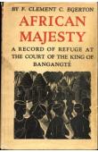  EGERTON F. Clement C. - African Majesty. A record of Refuge at the Court of the King of Bangangté in the French Cameroons