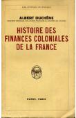  DUCHÊNE Albert (Directeur honoraire des affaires politiques au Ministère des Colonies) - Histoire des finances coloniales de la France