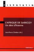  CHRETIEN Jean-Pierre (sous la direction de) - L'Afrique de Sarkozy. Un déni d'histoire