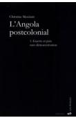 MESSIANT Christian - L'Angola postcolonial. 1- Guerre et paix sans démocratisation