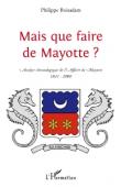  BOISADAM Philippe - Mais que faire de Mayotte ? Analyse chronologique de l'Affaire de Mayotte (1841-2000)