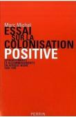  MICHEL Marc - Essai sur la colonisation positive: Affrontements et accommodements en Afrique noire (1830-1930)