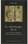  ABE Yoshio - Le décortiquage du riz. Typologie, répartition géographique et histoire des instruments à monder le riz