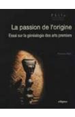 WARIN François - La passion de l'origine. Essai sur la généalogie des arts premiers
