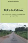  UGOCHUKWU Françoise - Biafra, la déchirure. Sur les traces de la guerre civile nigériane de 1967-1970