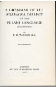  TAYLOR F. W. - A Grammar of the Adamawa Dialect of the Fulani Language (Fulfulde). Deuxième édition