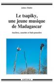  MALLET Julien - Le Tsapiky, une jeune musique de Madagascar. Ancêtres, cassettes et bals-poussière (avec CD)