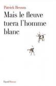 BESSON Patrick - Mais le fleuve tuera l'homme blanc